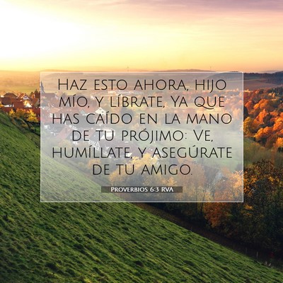Picture 07 - Proverbios 6:3 RVA - Haz esto ahora, hijo mío, y líbrate, Ya que has - Bible Verse Picture