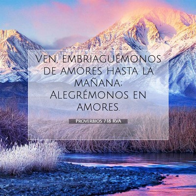 Picture 07 - Proverbios 7:18 RVA - Ven, embriaguémonos de amores hasta la mañana; - Bible Verse Picture