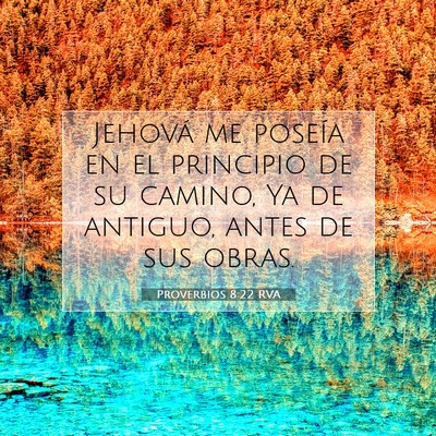 Picture 07 - Proverbios 8:22 RVA - Jehová me poseía en el principio de su camino, - Bible Verse Picture
