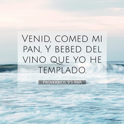 Picture 07 - Proverbios 9:5 RVA - Venid, comed mi pan, Y bebed del vino que yo he - Bible Verse Picture