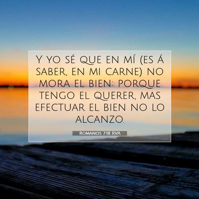 Picture 07 - Romanos 7:18 RVA - Y yo sé que en mí (es á saber, en mi carne) no - Bible Verse Picture