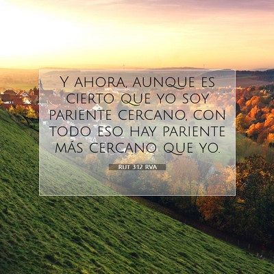 Picture 07 - Rut 3:12 RVA - Y ahora, aunque es cierto que yo soy pariente - Bible Verse Picture