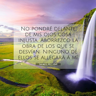 Picture 07 - Salmos 101:3 RVA - No pondré delante de mis ojos cosa injusta: - Bible Verse Picture