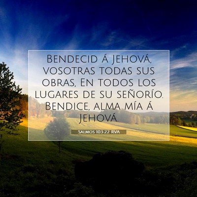 Picture 07 - Salmos 103:22 RVA - Bendecid á Jehová, vosotras todas sus obras, En - Bible Verse Picture