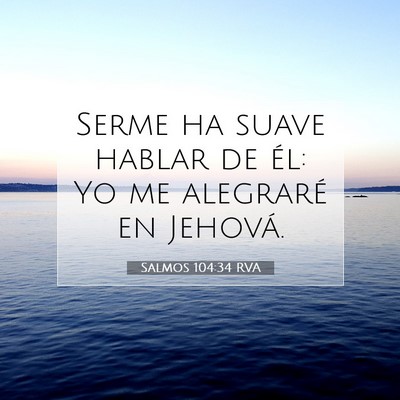 Picture 07 - Salmos 104:34 RVA - Serme ha suave hablar de él: Yo me alegraré en - Bible Verse Picture