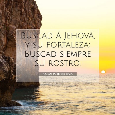 Picture 07 - Salmos 105:4 RVA - Buscad á Jehová, y su fortaleza: Buscad siempre - Bible Verse Picture