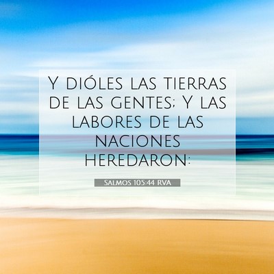 Picture 07 - Salmos 105:44 RVA - Y dióles las tierras de las gentes; Y las - Bible Verse Picture