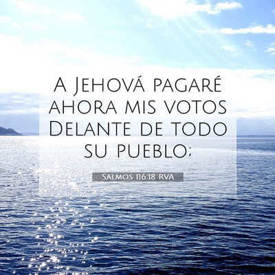 Picture 07 - Salmos 116:18 RVA - A Jehová pagaré ahora mis votos Delante de todo - Bible Verse Picture
