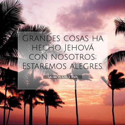 Picture 07 - Salmos 126:3 RVA - Grandes cosas ha hecho Jehová con nosotros; - Bible Verse Picture
