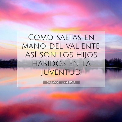 Picture 07 - Salmos 127:4 RVA - Como saetas en mano del valiente, Así son los - Bible Verse Picture