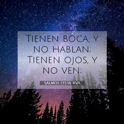 Picture 07 - Salmos 135:16 RVA - Tienen boca, y no hablan; Tienen ojos, y no - Bible Verse Picture