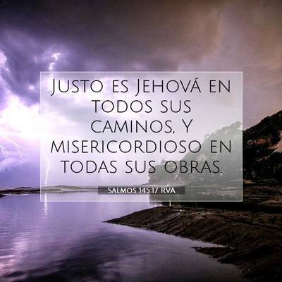 Picture 07 - Salmos 145:17 RVA - Justo es Jehová en todos sus caminos, Y - Bible Verse Picture