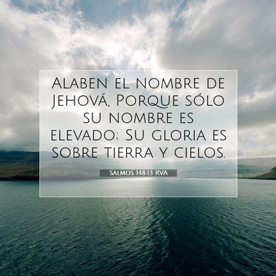 Picture 07 - Salmos 148:13 RVA - Alaben el nombre de Jehová, Porque sólo su - Bible Verse Picture