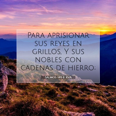 Picture 07 - Salmos 149:8 RVA - Para aprisionar sus reyes en grillos, Y sus - Bible Verse Picture