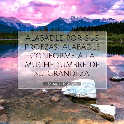 Picture 07 - Salmos 150:2 RVA - Alabadle por sus proezas: Alabadle conforme á la - Bible Verse Picture
