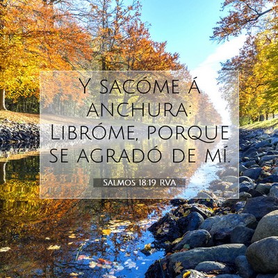 Picture 07 - Salmos 18:19 RVA - Y sacóme á anchura: Libróme, porque se agradó - Bible Verse Picture