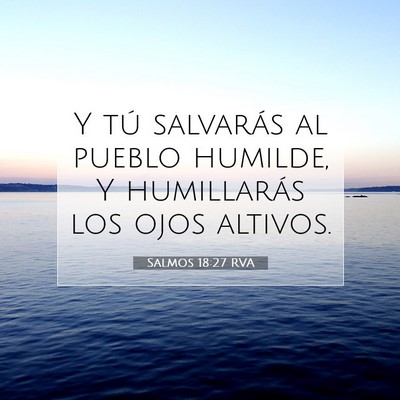 Picture 07 - Salmos 18:27 RVA - Y tú salvarás al pueblo humilde, Y humillarás - Bible Verse Picture
