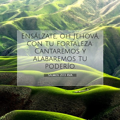 Picture 07 - Salmos 21:13 RVA - Ensálzate, oh Jehová, con tu fortaleza: - Bible Verse Picture