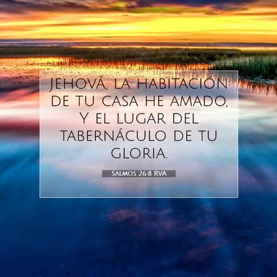 Picture 07 - Salmos 26:8 RVA - Jehová, la habitación de tu casa he amado, Y el - Bible Verse Picture