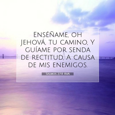 Picture 07 - Salmos 27:11 RVA - Enséñame, oh Jehová, tu camino, Y guíame por - Bible Verse Picture