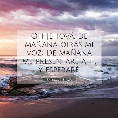 Picture 07 - Salmos 5:3 RVA - Oh Jehová, de mañana oirás mi voz; De mañana - Bible Verse Picture