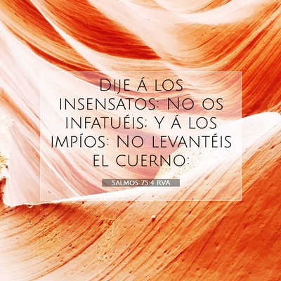 Picture 07 - Salmos 75:4 RVA - Dije á los insensatos: No os infatuéis; Y á - Bible Verse Picture