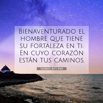 Picture 07 - Salmos 84:5 RVA - Bienaventurado el hombre que tiene su fortaleza - Bible Verse Picture