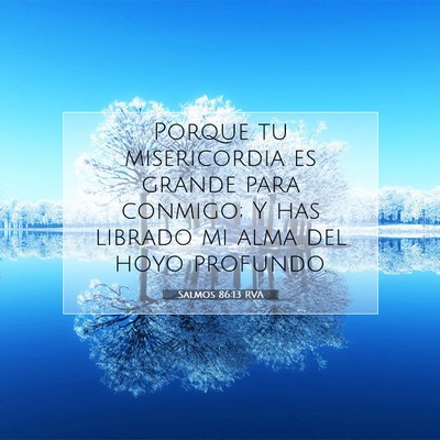 Picture 07 - Salmos 86:13 RVA - Porque tu misericordia es grande para conmigo; Y - Bible Verse Picture