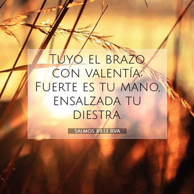 Picture 07 - Salmos 89:13 RVA - Tuyo el brazo con valentía; Fuerte es tu mano, - Bible Verse Picture