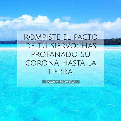 Picture 07 - Salmos 89:39 RVA - Rompiste el pacto de tu siervo; Has profanado su - Bible Verse Picture