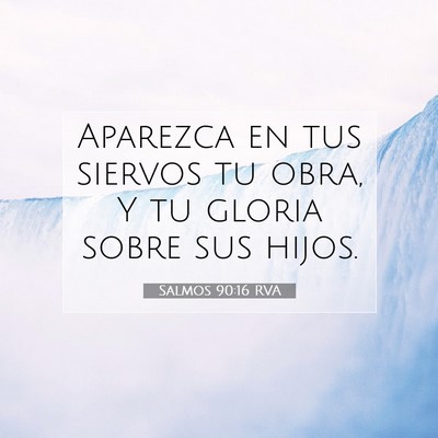 Picture 07 - Salmos 90:16 RVA - Aparezca en tus siervos tu obra, Y tu gloria - Bible Verse Picture