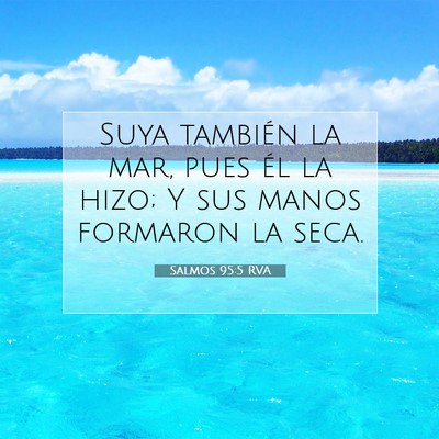 Picture 07 - Salmos 95:5 RVA - Suya también la mar, pues él la hizo; Y sus - Bible Verse Picture