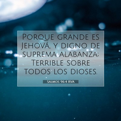 Picture 07 - Salmos 96:4 RVA - Porque grande es Jehová, y digno de suprema - Bible Verse Picture