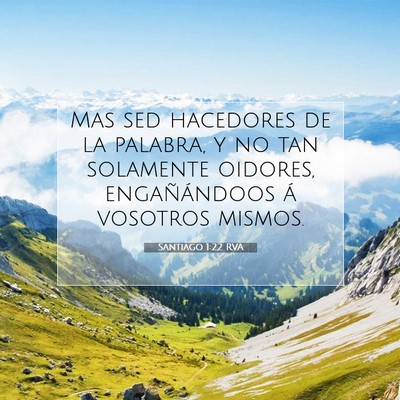 Picture 07 - Santiago 1:22 RVA - Mas sed hacedores de la palabra, y no tan - Bible Verse Picture