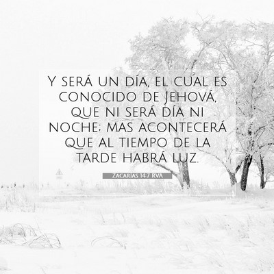 Picture 07 - Zacarías 14:7 RVA - Y será un día, el cual es conocido de Jehová, - Bible Verse Picture