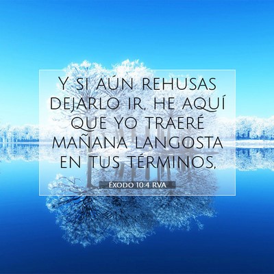 Picture 07 - Éxodo 10:4 RVA - Y si aún rehusas dejarlo ir, he aquí que yo - Bible Verse Picture