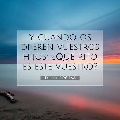 Picture 07 - Éxodo 12:26 RVA - Y cuando os dijeren vuestros hijos: ¿Qué rito - Bible Verse Picture