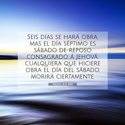 Picture 07 - Éxodo 31:15 RVA - Seis días se hará obra, mas el día séptimo es - Bible Verse Picture