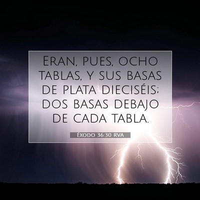 Picture 07 - Éxodo 36:30 RVA - Eran, pues, ocho tablas, y sus basas de plata - Bible Verse Picture