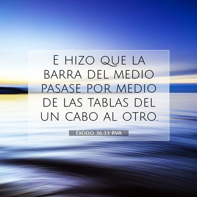 Picture 07 - Éxodo 36:33 RVA - E hizo que la barra del medio pasase por medio de - Bible Verse Picture