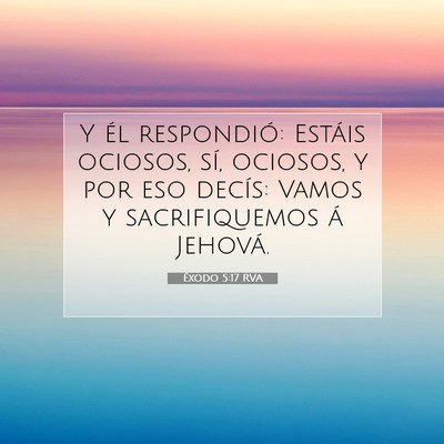 Picture 07 - Éxodo 5:17 RVA - Y él respondió: Estáis ociosos, sí, ociosos, - Bible Verse Picture