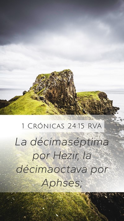 1 Crónicas 24:15 RVA Mobile Phone Wallpaper - La décimaséptima por Hezir, la décimaoctava - Mobile Bible Verse Wallpaper