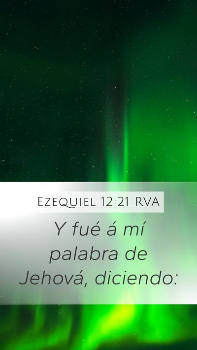 Ezequiel 12:21 RVA Mobile Phone Wallpaper - Y fué á mí palabra de Jehová, - Mobile Bible Verse Wallpaper