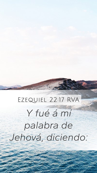 Ezequiel 22:17 RVA Mobile Phone Wallpaper - Y fué á mí palabra de Jehová, - Mobile Bible Verse Wallpaper