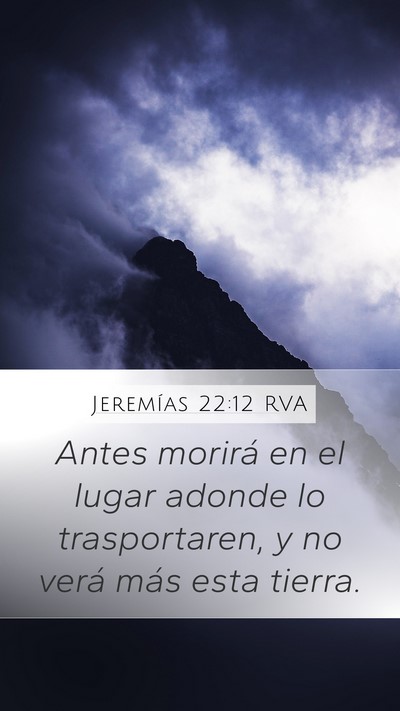 Jeremías 22:12 RVA Mobile Phone Wallpaper - Antes morirá en el lugar adonde lo trasportaren, - Mobile Bible Verse Wallpaper