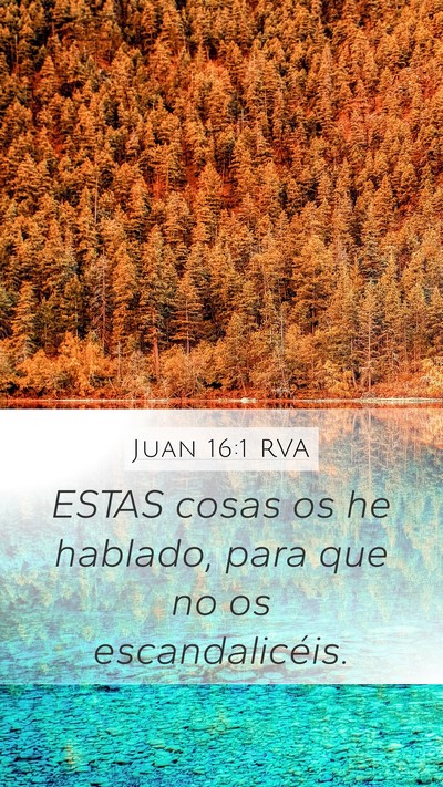 Juan 16:1 RVA Mobile Phone Wallpaper - ESTAS cosas os he hablado, para que no os - Mobile Bible Verse Wallpaper