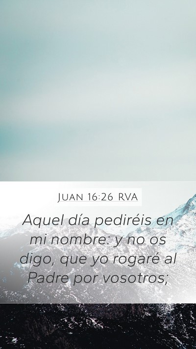Juan 16:26 RVA Mobile Phone Wallpaper - Aquel día pediréis en mi nombre: y no os digo, - Mobile Bible Verse Wallpaper