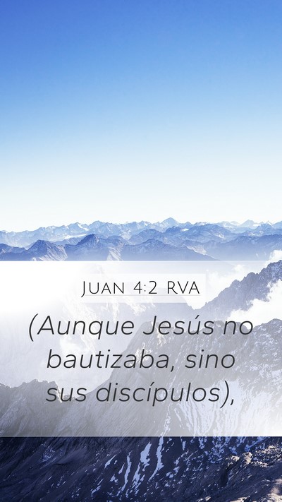 Juan 4:2 RVA Mobile Phone Wallpaper - (Aunque Jesús no bautizaba, sino sus - Mobile Bible Verse Wallpaper