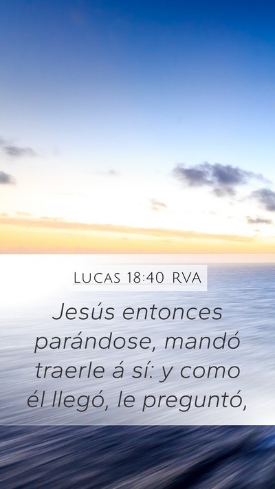 Lucas 18:40 RVA Mobile Phone Wallpaper - Jesús entonces parándose, mandó traerle á - Mobile Bible Verse Wallpaper