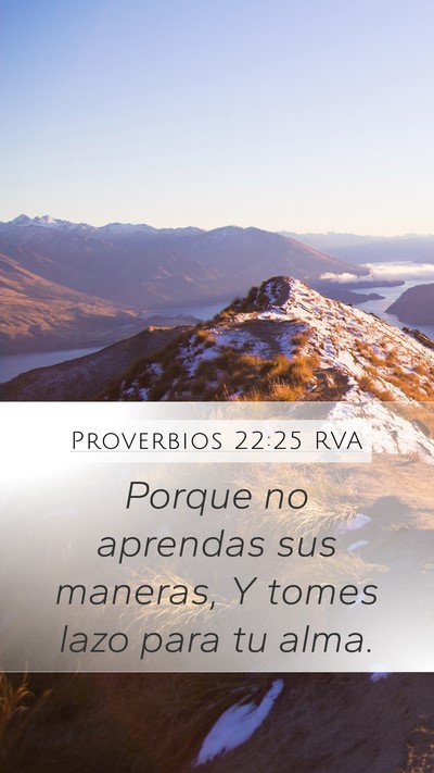 Proverbios 22:25 RVA Mobile Phone Wallpaper - Porque no aprendas sus maneras, Y tomes lazo para - Mobile Bible Verse Wallpaper
